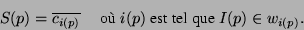 \begin{displaymath}
S(p) = \overline{c_{i(p)}}
\mbox{~~~~~o�~} i(p) \mbox{~est tel que~} I(p) \in w_{i(p)}.
\end{displaymath}